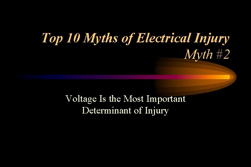 Top 10 Myths of Electrical Injury Myth #2 Voltage Is the Most Important Determinant