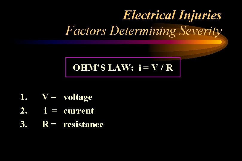 Electrical Injuries Factors Determining Severity OHM’S LAW: i = V / R 1. 2.