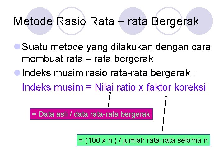 Metode Rasio Rata – rata Bergerak l Suatu metode yang dilakukan dengan cara membuat