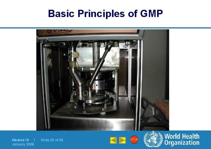 Basic Principles of GMP Module 10 | January 2006 Slide 25 of 26 STOP