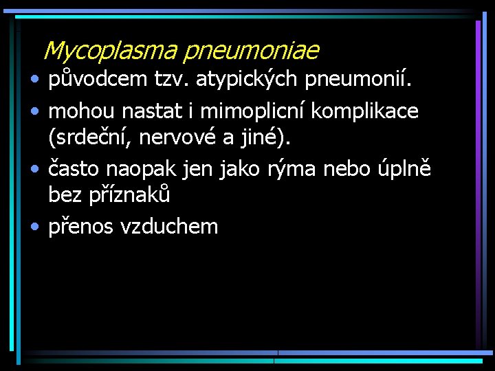 Mycoplasma pneumoniae • původcem tzv. atypických pneumonií. • mohou nastat i mimoplicní komplikace (srdeční,