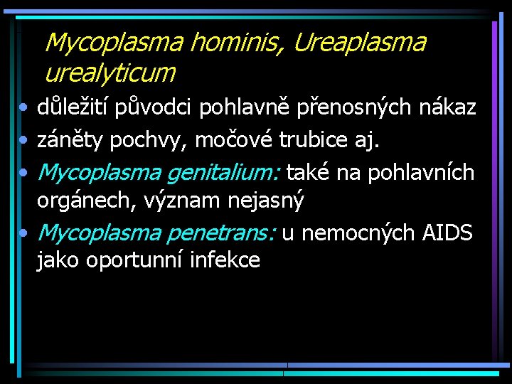 Mycoplasma hominis, Ureaplasma urealyticum • důležití původci pohlavně přenosných nákaz • záněty pochvy, močové