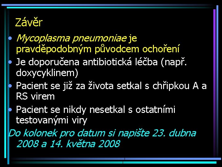 Závěr • Mycoplasma pneumoniae je pravděpodobným původcem ochoření • Je doporučena antibiotická léčba (např.