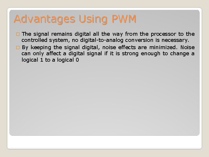 Advantages Using PWM The signal remains digital all the way from the processor to