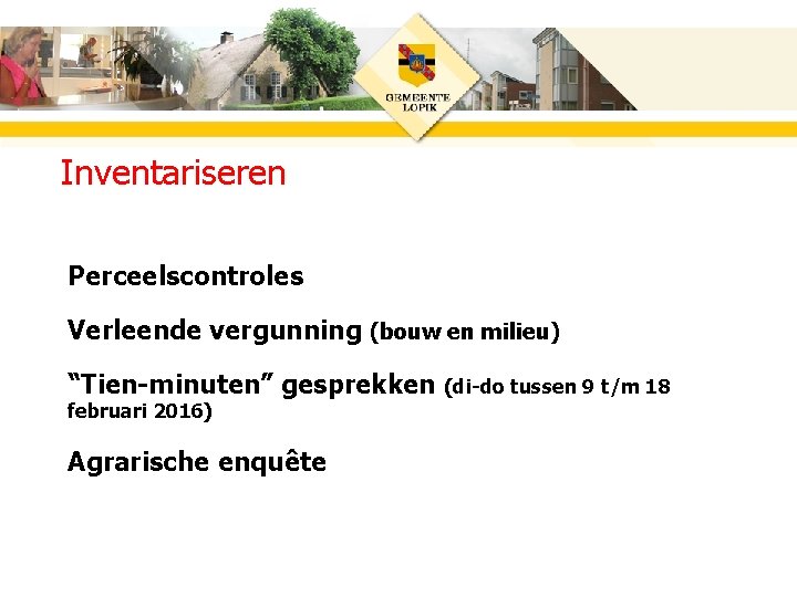 Inventariseren Perceelscontroles Verleende vergunning (bouw en milieu) “Tien-minuten” gesprekken februari 2016) Agrarische enquête (di-do