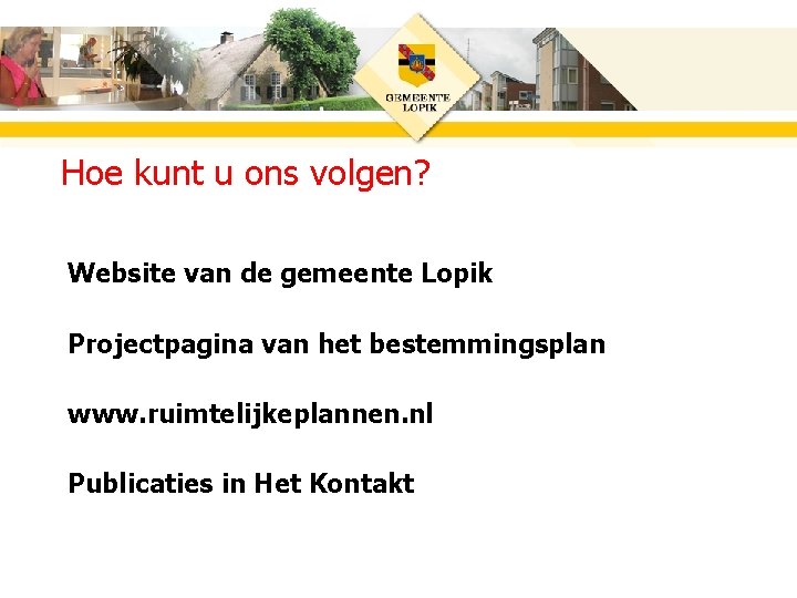 Hoe kunt u ons volgen? Website van de gemeente Lopik Projectpagina van het bestemmingsplan