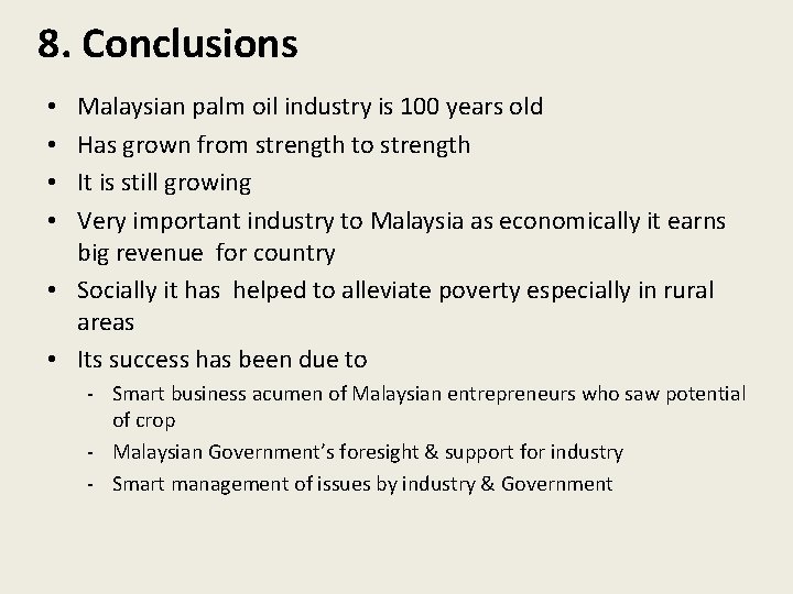 8. Conclusions Malaysian palm oil industry is 100 years old Has grown from strength