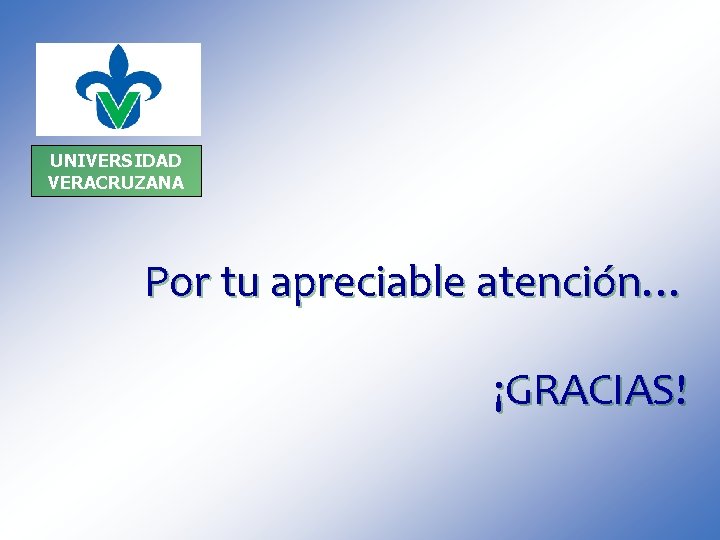 UNIVERSIDAD VERACRUZANA Por tu apreciable atención… ¡GRACIAS! 