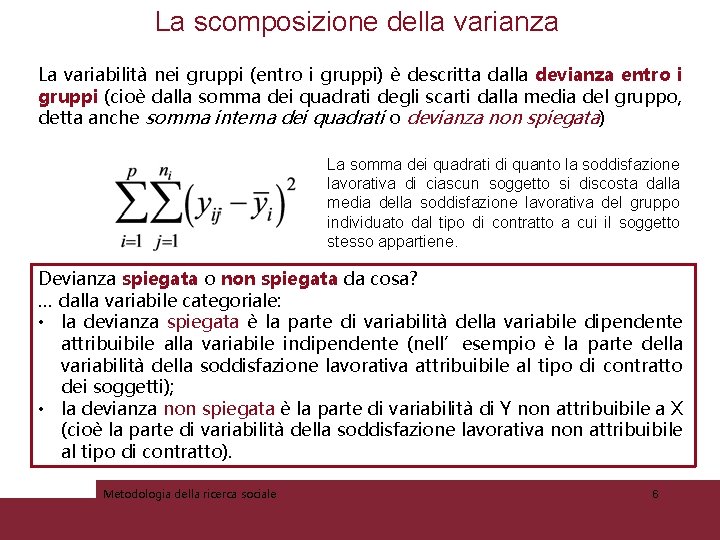 La scomposizione della varianza La variabilità nei gruppi (entro i gruppi) è descritta dalla