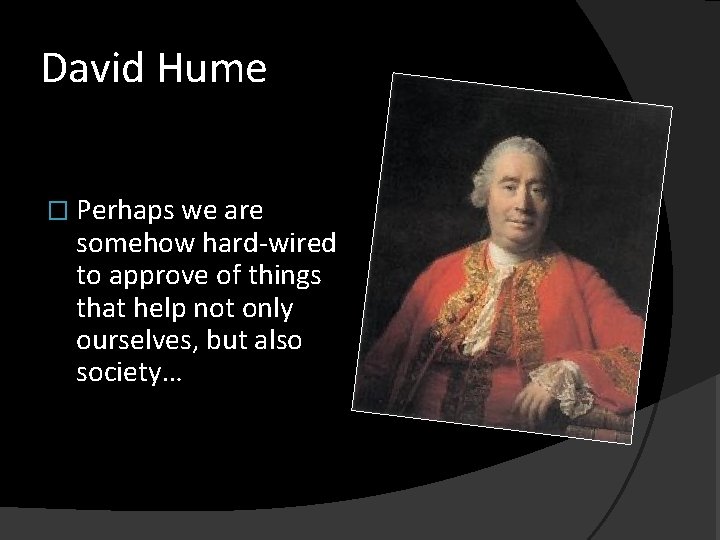 David Hume � Perhaps we are somehow hard-wired to approve of things that help