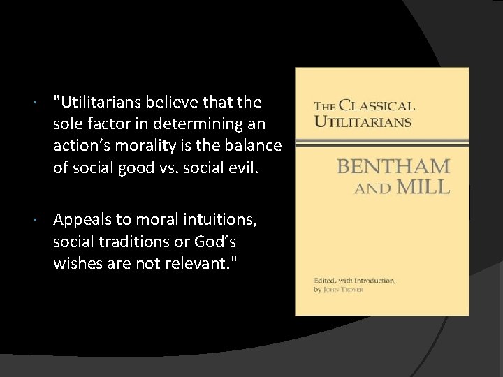  "Utilitarians believe that the sole factor in determining an action’s morality is the