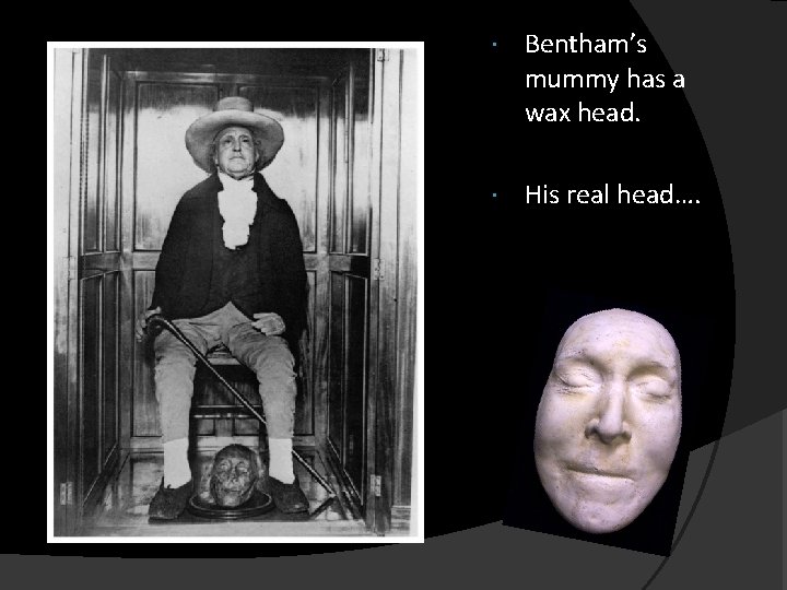  Bentham’s mummy has a wax head. His real head…. 