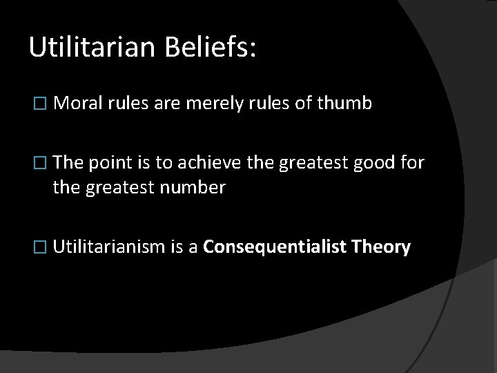 Utilitarian Beliefs: � Moral rules are merely rules of thumb � The point is