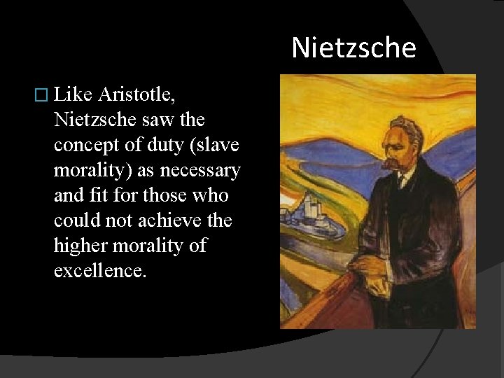 Nietzsche � Like Aristotle, Nietzsche saw the concept of duty (slave morality) as necessary