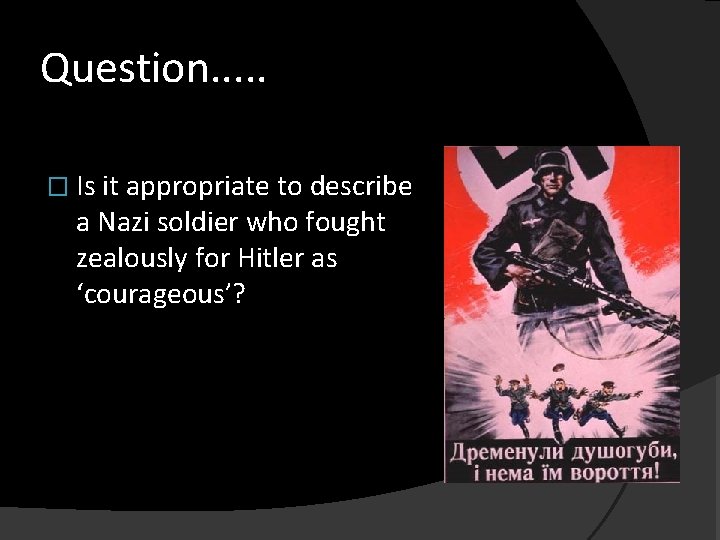 Question. . . � Is it appropriate to describe a Nazi soldier who fought