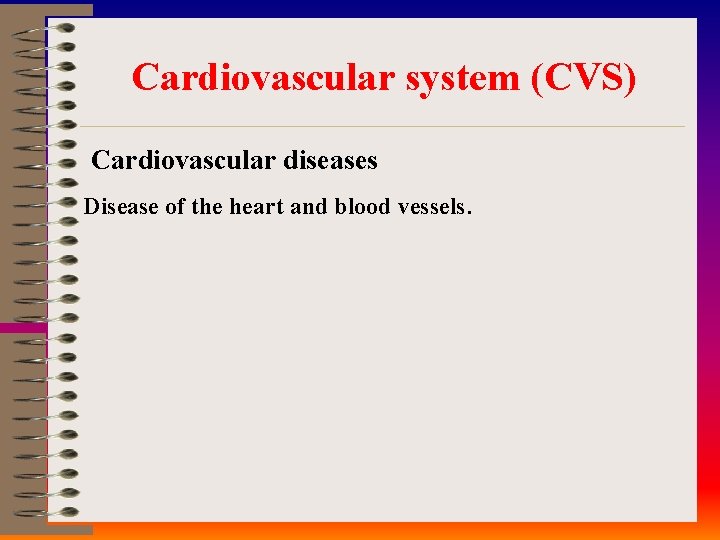 Cardiovascular system (CVS) Cardiovascular diseases Disease of the heart and blood vessels. 