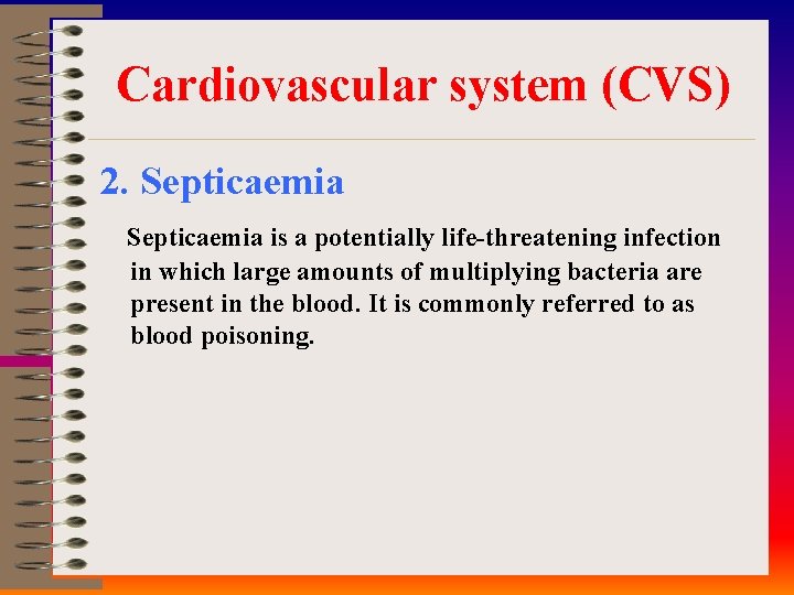 Cardiovascular system (CVS) 2. Septicaemia is a potentially life-threatening infection in which large amounts