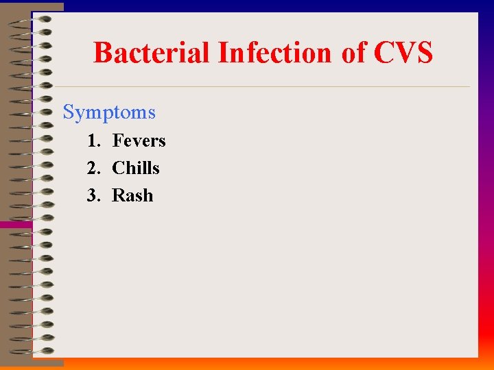 Bacterial Infection of CVS Symptoms 1. Fevers 2. Chills 3. Rash 