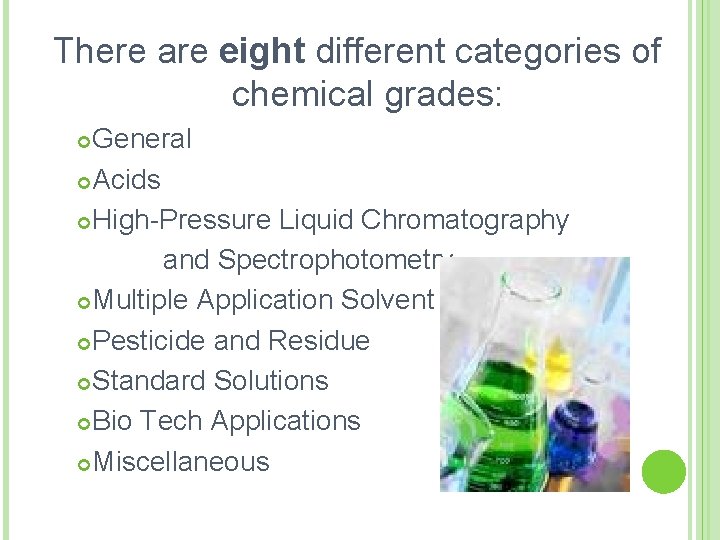 There are eight different categories of chemical grades: General Acids High-Pressure Liquid Chromatography and