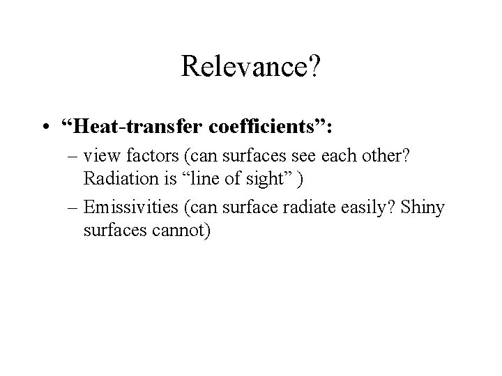 Relevance? • “Heat-transfer coefficients”: – view factors (can surfaces see each other? Radiation is