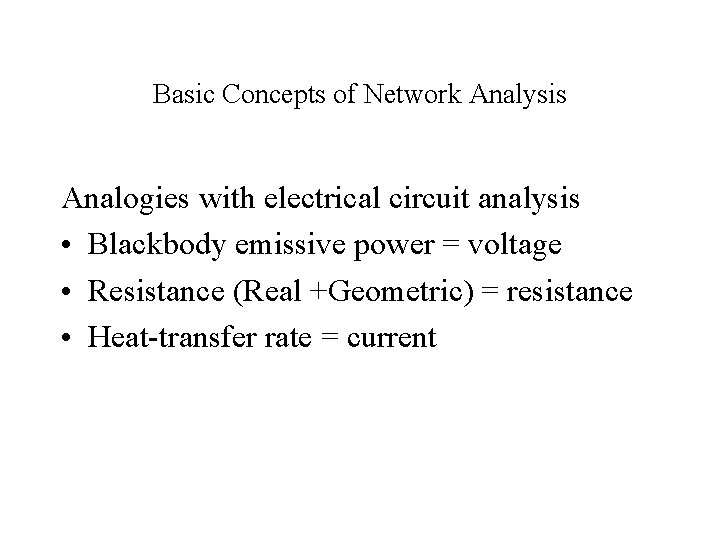 Basic Concepts of Network Analysis Analogies with electrical circuit analysis • Blackbody emissive power