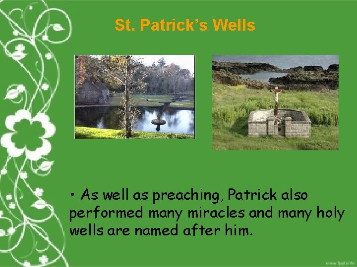 St. Patrick’s Wells • As well as preaching, Patrick also performed many miracles and