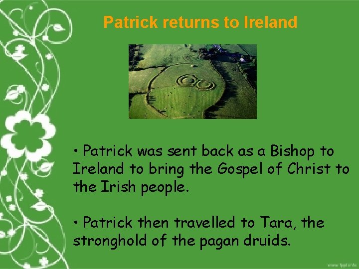 Patrick returns to Ireland • Patrick was sent back as a Bishop to Ireland