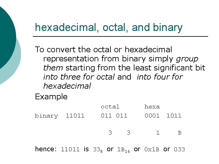 hexadecimal, octal, and binary To convert the octal or hexadecimal representation from binary simply
