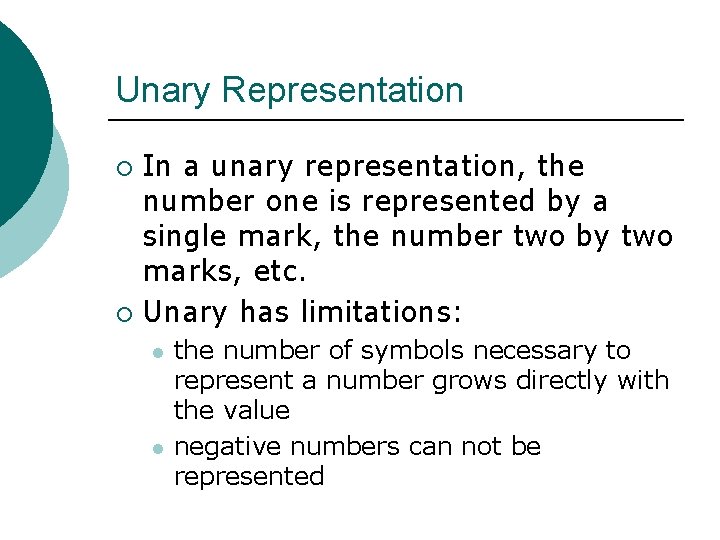 Unary Representation In a unary representation, the number one is represented by a single