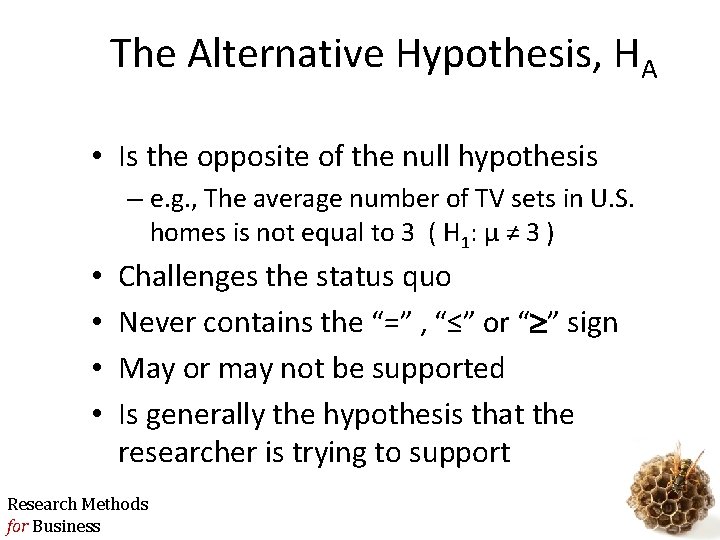 The Alternative Hypothesis, HA • Is the opposite of the null hypothesis – e.