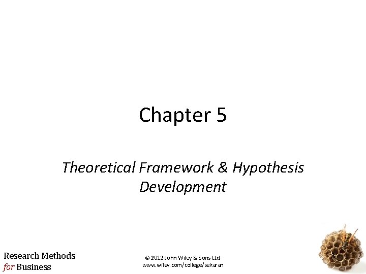 Chapter 5 Theoretical Framework & Hypothesis Development Research Methods for Business © 2012 John
