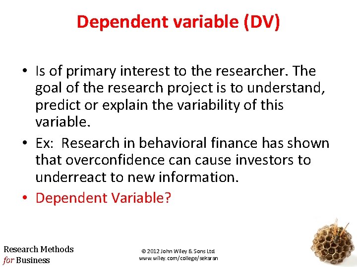 Dependent variable (DV) • Is of primary interest to the researcher. The goal of