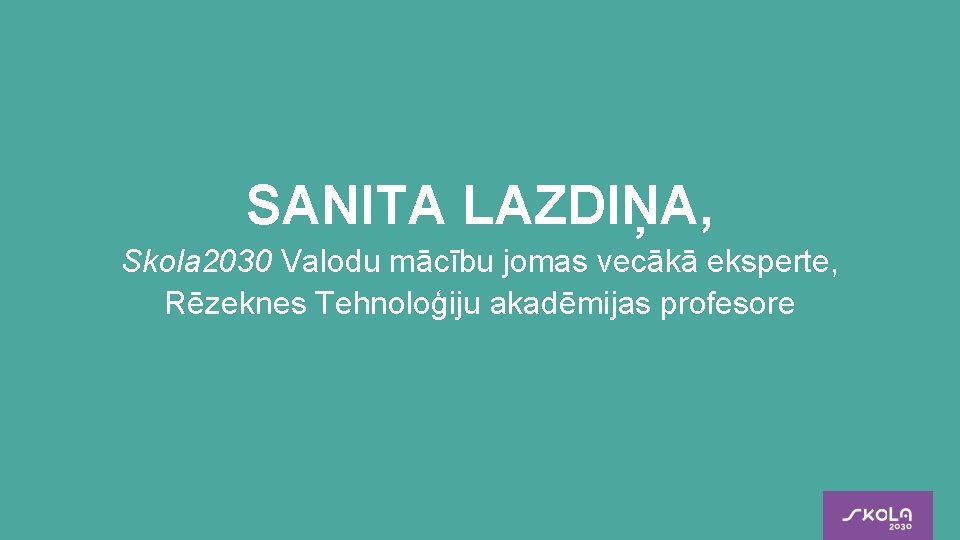 SANITA LAZDIŅA, Skola 2030 Valodu mācību jomas vecākā eksperte, Rēzeknes Tehnoloģiju akadēmijas profesore 