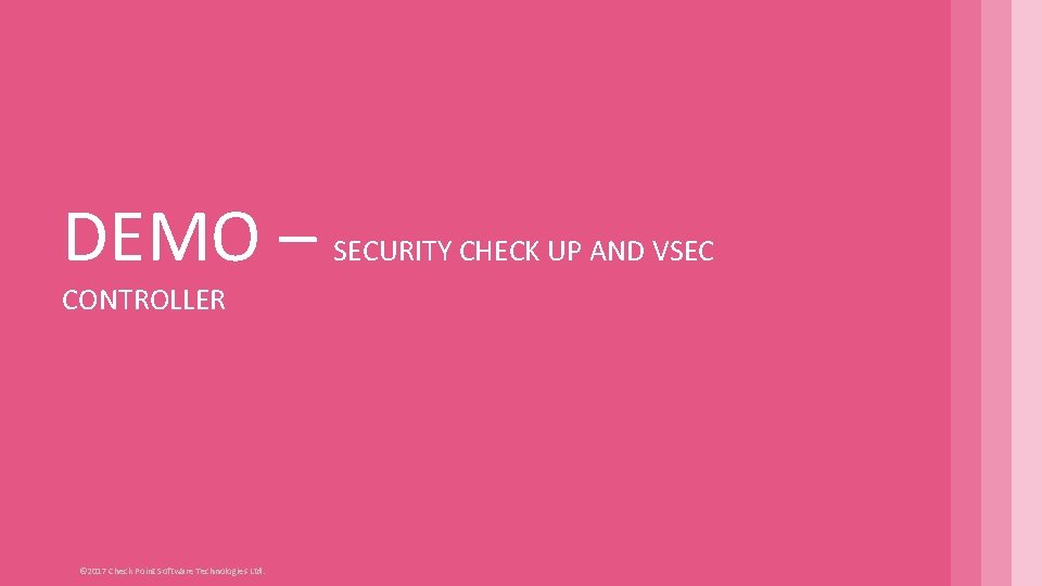 DEMO – CONTROLLER © 2017 Check Point Software Technologies Ltd. SECURITY CHECK UP AND