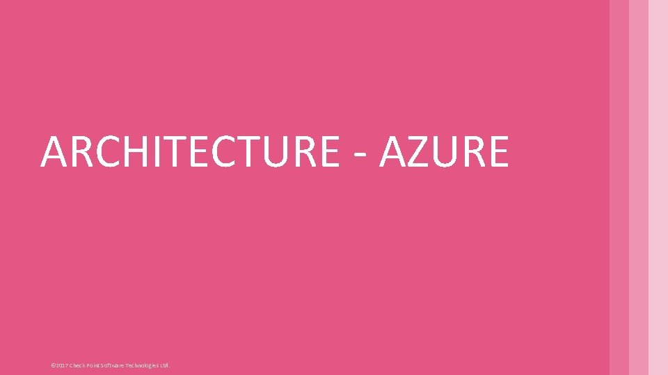 ARCHITECTURE - AZURE © 2017 Check Point Software Technologies Ltd. 