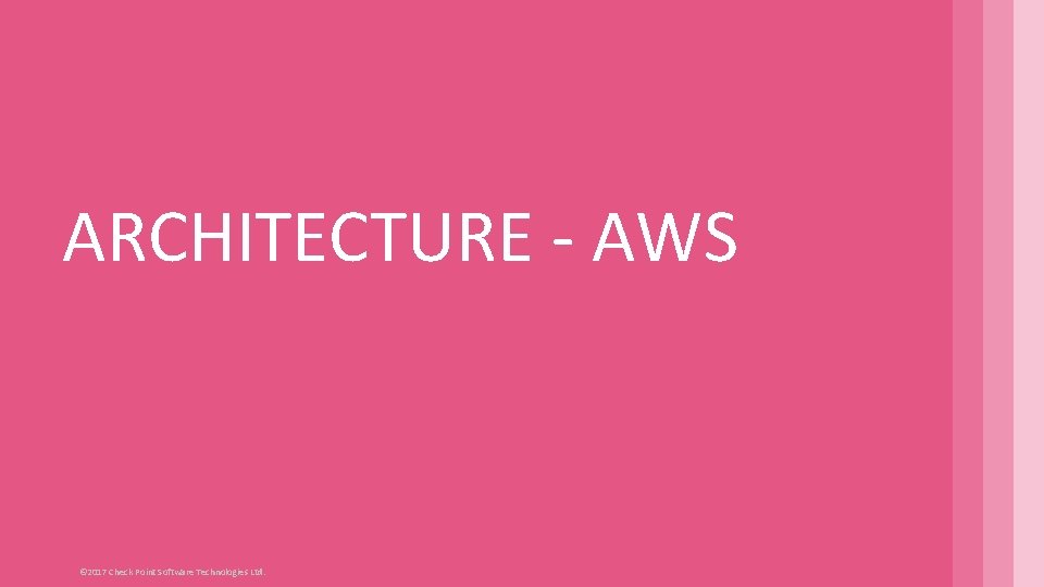 ARCHITECTURE - AWS © 2017 Check Point Software Technologies Ltd. 