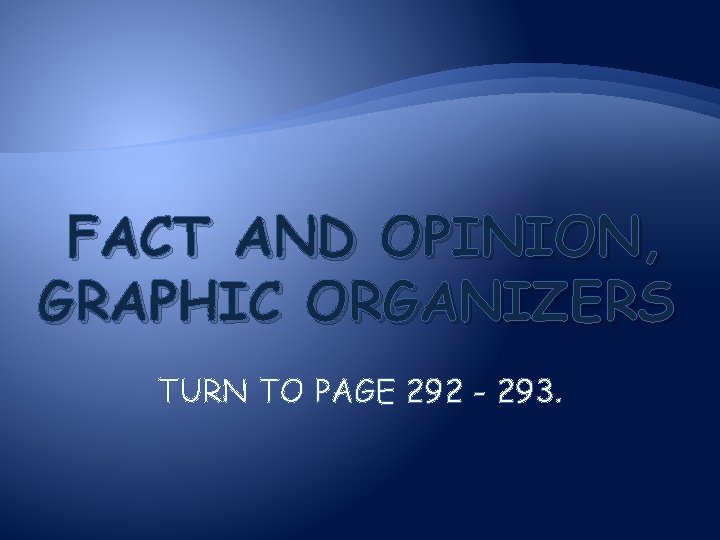 FACT AND OPINION, GRAPHIC ORGANIZERS TURN TO PAGE 292 - 293. 