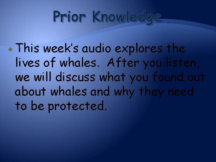 Prior Knowledge This week’s audio explores the lives of whales. After you listen, we