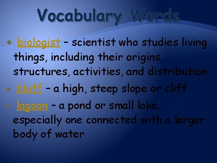 Vocabulary Words biologist – scientist who studies living things, including their origins, structures, activities,