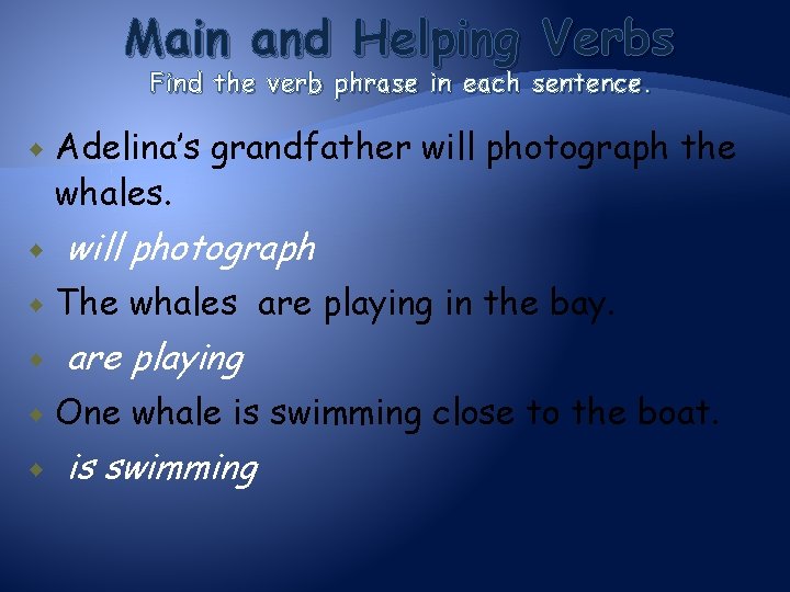 Main and Helping Verbs Find the verb phrase in each sentence. Adelina’s grandfather will