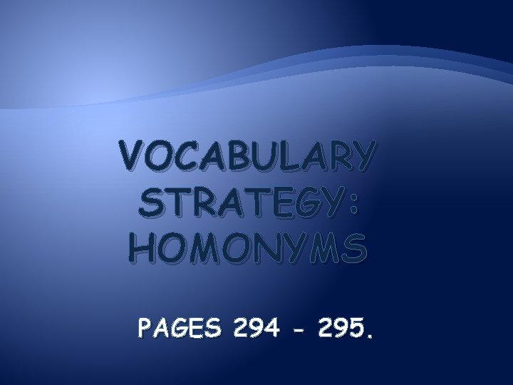 VOCABULARY STRATEGY: HOMONYMS PAGES 294 - 295. 