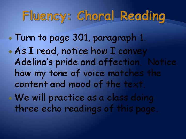 Fluency: Choral Reading Turn to page 301, paragraph 1. As I read, notice how