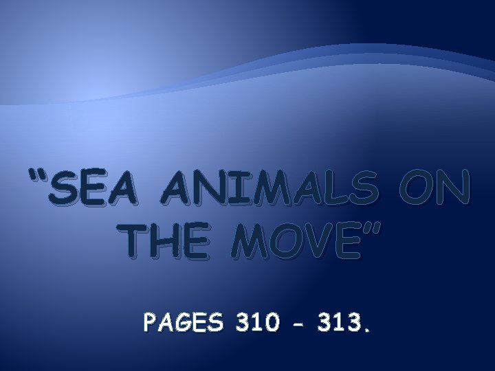 “SEA ANIMALS ON THE MOVE” PAGES 310 - 313. 