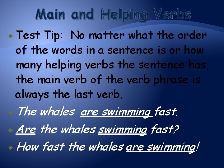 Main and Helping Verbs Test Tip: No matter what the order of the words