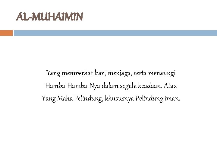 AL-MUHAIMIN Yang memperhatikan, menjaga, serta menaungi Hamba-Nya dalam segala keadaan. Atau Yang Maha Pelindung,