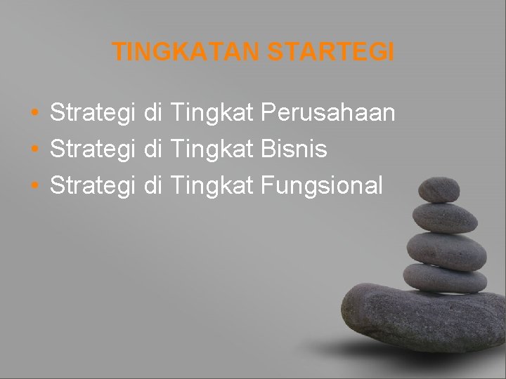 TINGKATAN STARTEGI • Strategi di Tingkat Perusahaan • Strategi di Tingkat Bisnis • Strategi