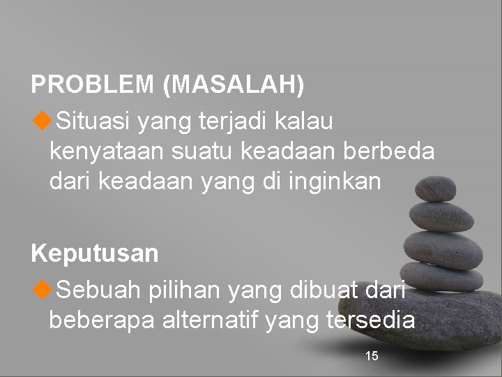 PROBLEM (MASALAH) u. Situasi yang terjadi kalau kenyataan suatu keadaan berbeda dari keadaan yang