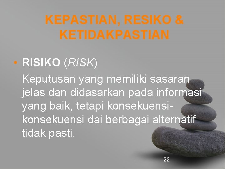 KEPASTIAN, RESIKO & KETIDAKPASTIAN • RISIKO (RISK) Keputusan yang memiliki sasaran jelas dan didasarkan