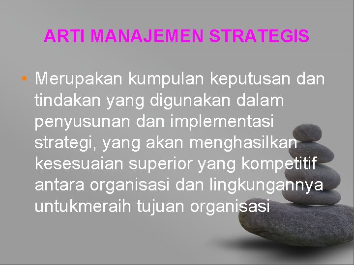 ARTI MANAJEMEN STRATEGIS • Merupakan kumpulan keputusan dan tindakan yang digunakan dalam penyusunan dan