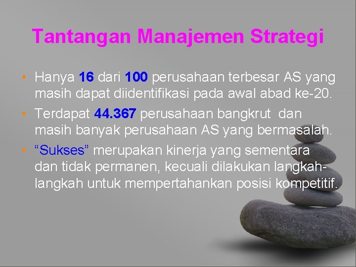 Tantangan Manajemen Strategi • Hanya 16 dari 100 perusahaan terbesar AS yang masih dapat